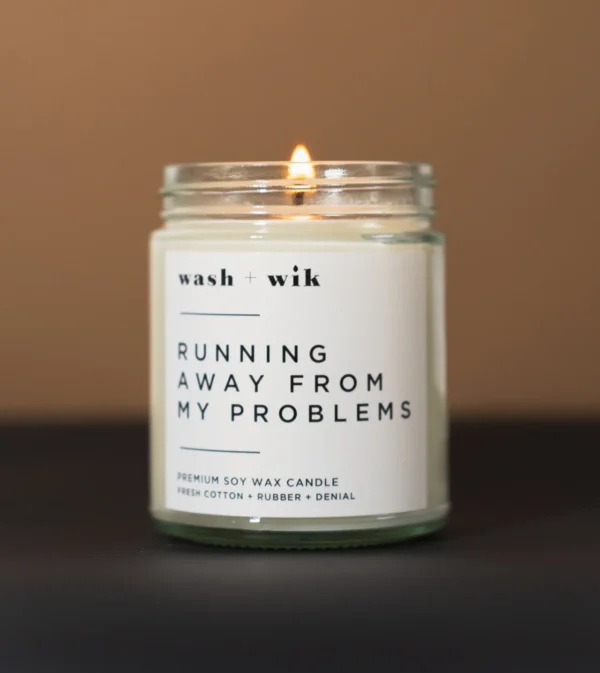 A candle that says running away from my problems.